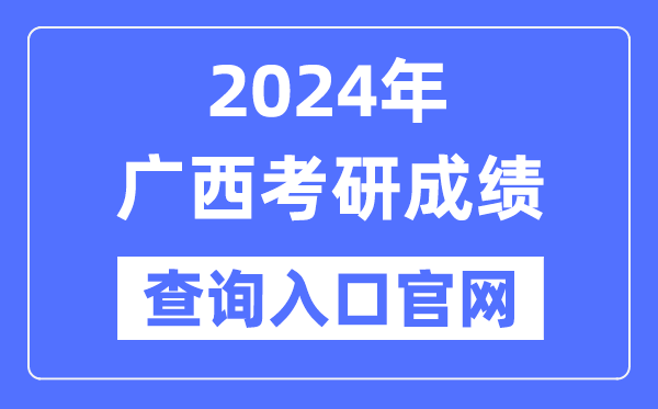 2024年廣西考研成績(jī)查詢?nèi)肟诠倬W(wǎng)（http://yz.chsi.com.cn/apply/cjcx/）