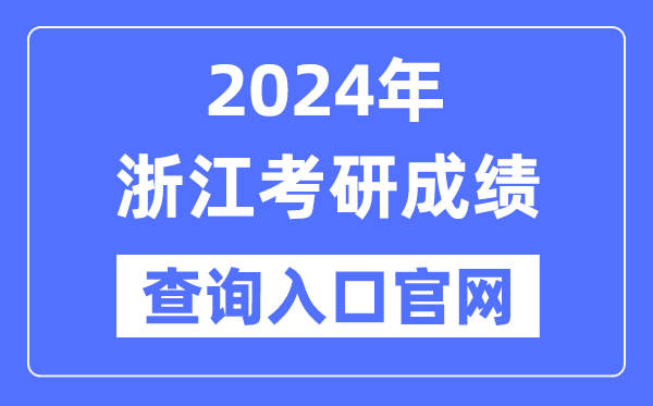 2024年浙江省考研成績查詢?nèi)肟诠倬W(wǎng)（http://yz.chsi.com.cn/apply/cjcx/）