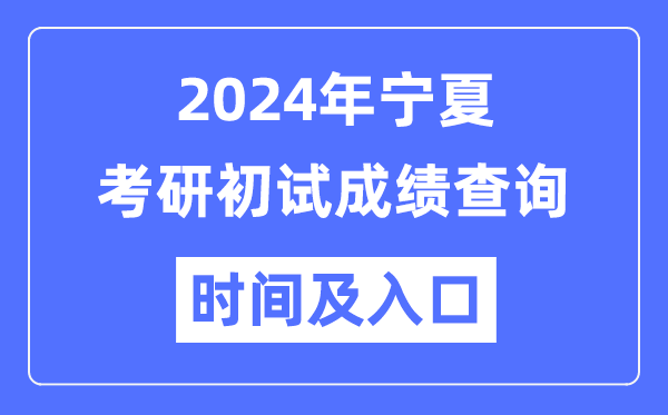 寧夏2024年碩士研究生初試成績查詢時間及入口