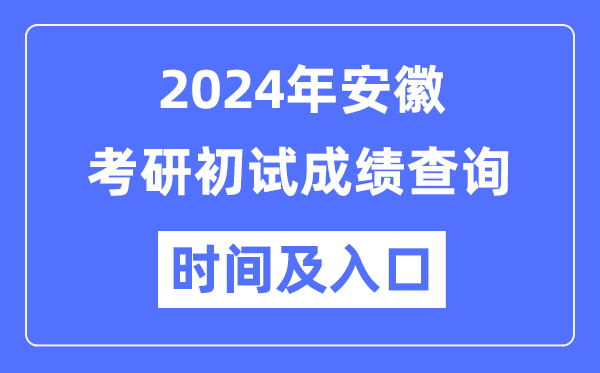 安徽省2024年碩士研究生初試成績查詢時間及入口