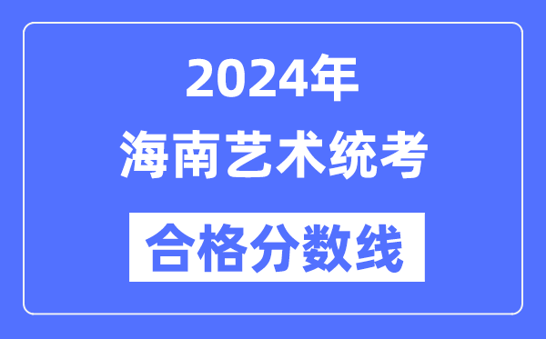 2024年海南藝術(shù)統(tǒng)考合格分數(shù)線（含2022-2023歷年）
