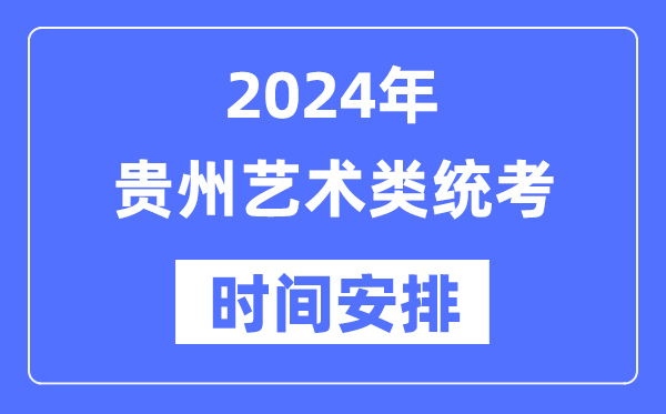 2024年貴州藝考時(shí)間具體安排,貴州藝術(shù)類統(tǒng)考是幾月幾日
