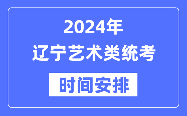 2024年遼寧藝考時(shí)間具體安排,遼寧藝術(shù)類統(tǒng)考是幾月幾日