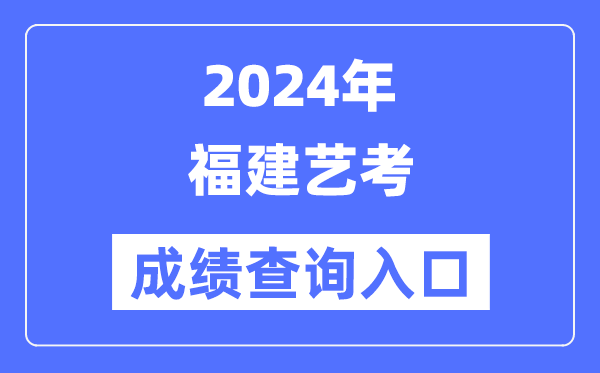 2024年福建藝考成績查詢?nèi)肟诠倬W(wǎng)(https://www.eeafj.cn/)