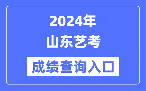 2024年山東藝考成績查詢?nèi)肟诠倬W(wǎng)（https://www.sdzk.cn/）