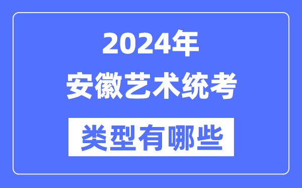 2024年安徽藝術(shù)統(tǒng)考類型有哪些,安徽藝考分哪幾類？