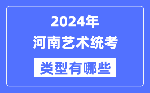2024年河南藝術(shù)統(tǒng)考類型有哪些,河南藝考分哪幾類？