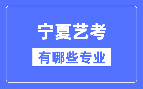 寧夏藝考有哪些專業(yè),寧夏藝術(shù)統(tǒng)考選什么專業(yè)？
