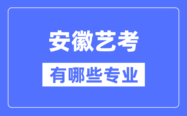 安徽藝考有哪些專業(yè),安徽藝術(shù)統(tǒng)考選什么專業(yè)？