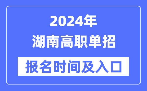 2024年湖南高職單招報(bào)名時(shí)間（附報(bào)名入口）