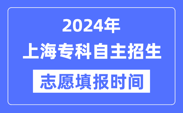 2024年上海專科自主招生考試志愿填報(bào)時(shí)間