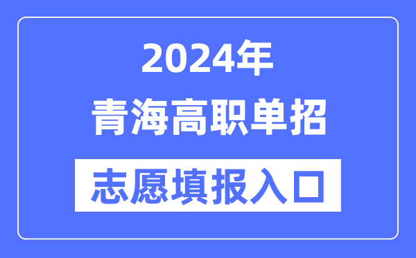 2024年青海高職單招志愿填報(bào)入口(http://www.qhjyks.com/)