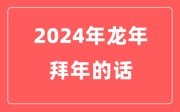 2024年龍年春節(jié)拜年的話(實(shí)用)