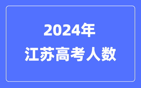 2024年江蘇高考人數(shù)多少（歷年江蘇高考人數(shù)統(tǒng)計）