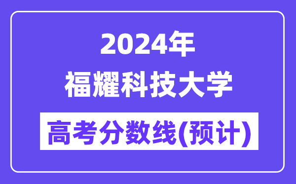 2024年福耀科技大學(xué)高考錄取分?jǐn)?shù)線預(yù)計是多少？