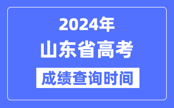 2024年山東高考成績查詢時間具體時間（附查分方式）