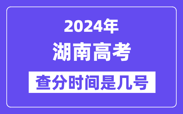 2024湖南高考查分時間是幾號,什么時候公布成績？