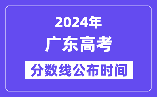 廣東高考分?jǐn)?shù)線公布時間2024年具體是什么時候？