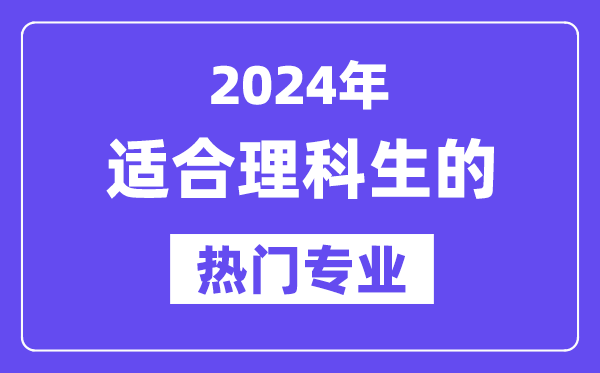 2024適合理科生報(bào)考的十大熱門專業(yè)