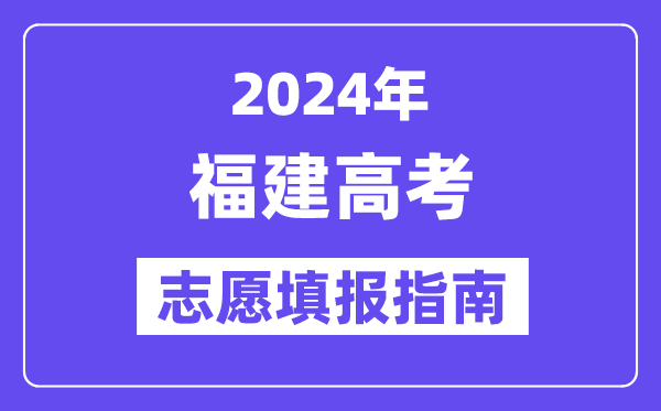 2024福建高考志愿填報(bào)怎么填報(bào),最全高考志愿填報(bào)指南