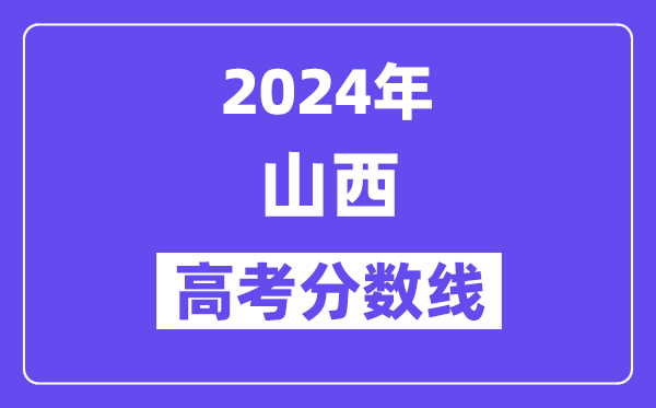 2024年山西高考各批次錄取分?jǐn)?shù)線一覽表（含歷年批次線）