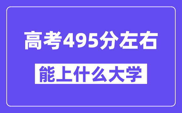 青海高考495分左右能上什么大學？附495分大學名單一覽表