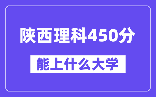 陜西理科450分左右能上什么大學(xué)?