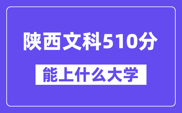陜西文科510分左右能上什么大學(xué)？