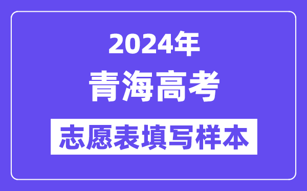 2024年青海高考志愿表填寫(xiě)樣本（附填報(bào)時(shí)間和入口）
