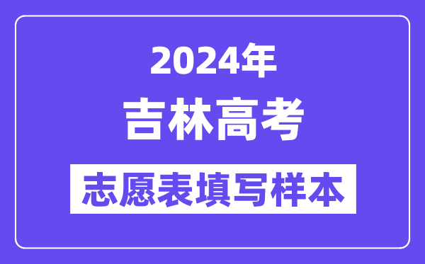 2024年吉林高考志愿表填寫(xiě)樣本（附填報(bào)時(shí)間和入口）