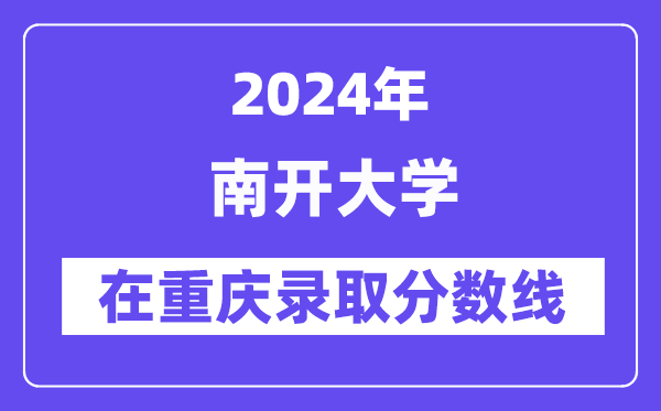 南開大學(xué)2024年在重慶錄取分?jǐn)?shù)線一覽表(2025年參考)
