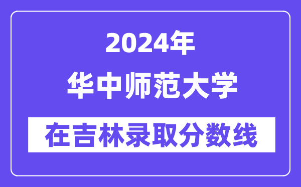 華中師范大學(xué)2024年在吉林錄取分?jǐn)?shù)線一覽表(2025年參考)