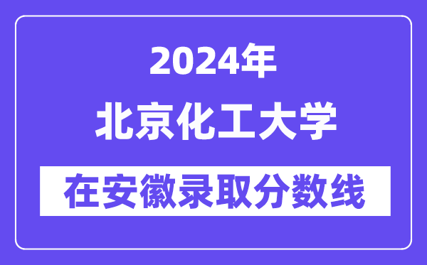 北京化工大學(xué)2024年在安徽錄取分?jǐn)?shù)線一覽表（2025年參考）