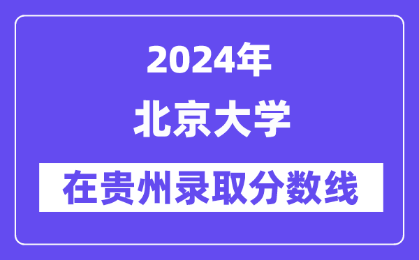 北京大學2024年在貴州錄取分數(shù)線一覽表(2025年參考)