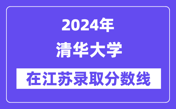 清華大學(xué)2024年在江蘇錄取分?jǐn)?shù)線一覽表（2025年參考）