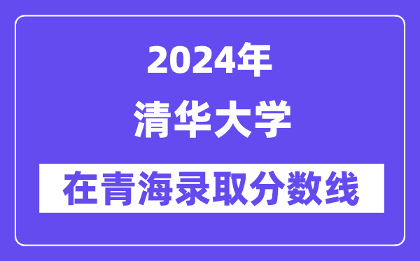 清華大學(xué)2024年在青海錄取分?jǐn)?shù)線一覽表（2025年參考）