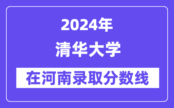 清華大學(xué)2024年在河南錄取分?jǐn)?shù)線一覽表(2025年參考)