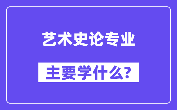 藝術史論專業(yè)主要學什么？附藝術史論專業(yè)課程目錄
