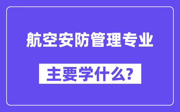 航空安防管理專業(yè)主要學(xué)什么？附航空安防管理專業(yè)課程目錄