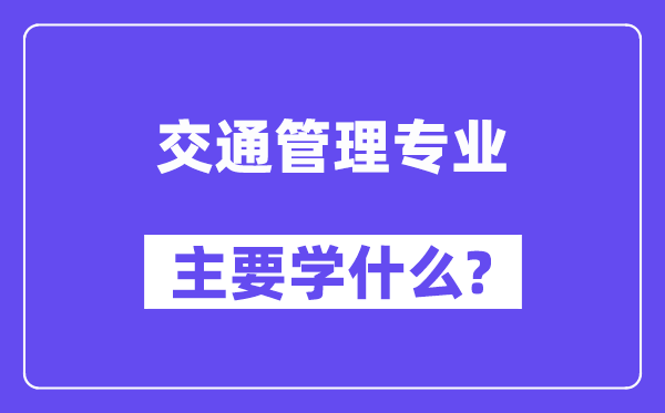 交通管理專業(yè)主要學(xué)什么？附交通管理專業(yè)課程目錄