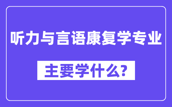聽力與言語康復(fù)學(xué)專業(yè)主要學(xué)什么？附聽力與言語康復(fù)學(xué)專業(yè)課程目錄