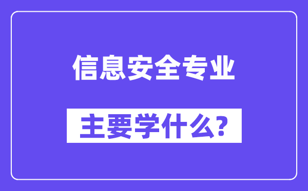 信息安全專業(yè)主要學(xué)什么？附信息安全專業(yè)課程目錄