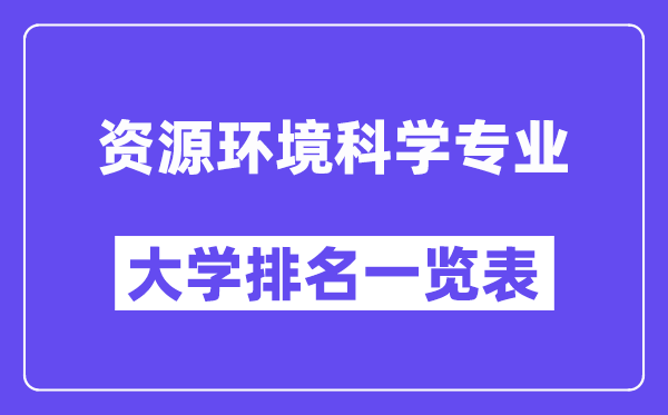 全國(guó)資源環(huán)境科學(xué)專業(yè)大學(xué)排名一覽表（最新排行榜）