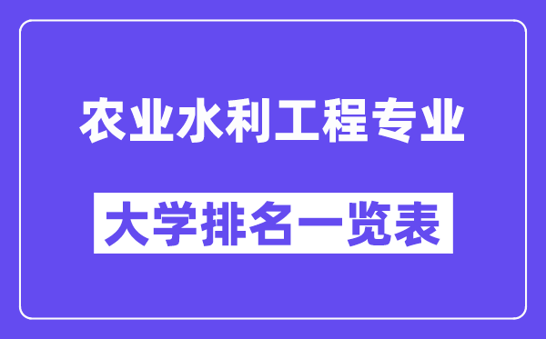 全國(guó)農(nóng)業(yè)水利工程專業(yè)大學(xué)排名一覽表（最新排行榜）
