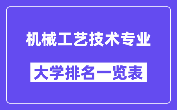 全國機械工藝技術專業(yè)大學排名一覽表（最新排行榜）