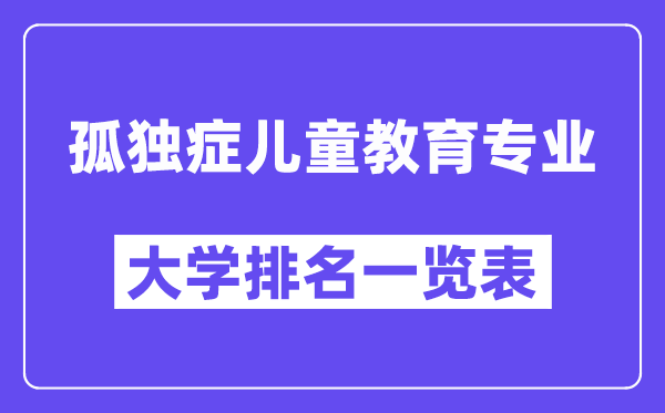 全國孤獨癥兒童教育專業(yè)大學(xué)排名一覽表（最新排行榜）