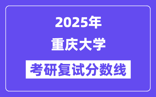 2025年重慶大學(xué)各專業(yè)考研復(fù)試分?jǐn)?shù)線(含2024年)