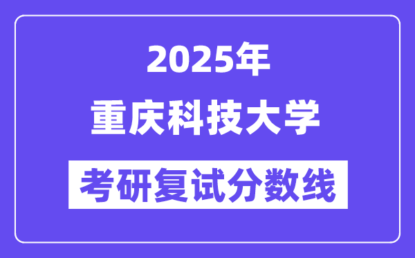 2025年重慶科技大學各專業(yè)考研復試分數(shù)線(含2024年)