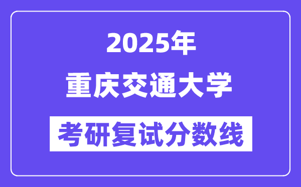 2025年重慶交通大學(xué)各專業(yè)考研復(fù)試分?jǐn)?shù)線(含2024年)
