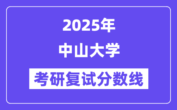 2025中山大學(xué)考研復(fù)試分?jǐn)?shù)線一覽表